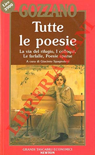 Tutte Le Poesie : La Via Del Rifugio, I Colloqui Le Farfelle, Poesie Sparse (Grandi Tascabili Economici) - GOZZANO Guido -