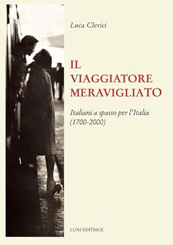 Stock image for Il viaggiatore meravigliato : italiani a spasso per l'Italia (1700-2000) for sale by Libreria gi Nardecchia s.r.l.