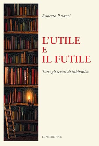 Stock image for L'utile e il futile : tutti gli scritti di bibliofilia for sale by Libreria gi Nardecchia s.r.l.