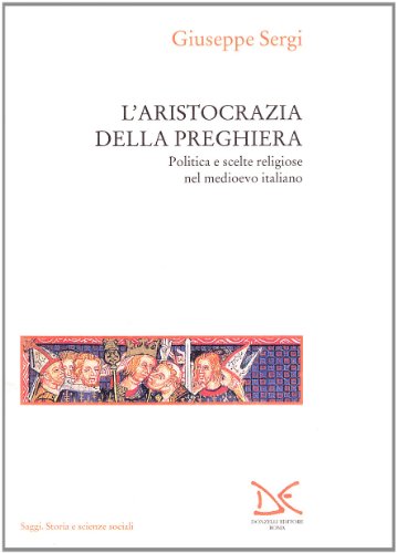 9788879890380: L'aristocrazia della preghiera. Politica e scelte religiose nel Medioevo italiano (Saggi. Storia e scienze sociali)