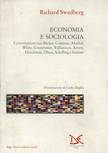 Economia e sociologia. Conversazioni con Becker, Coleman, Akerlof, White, Granovetter, Williamson, Arrow, Hirschman, Olson, Schelling e Smelser (9788879890731) by Unknown Author