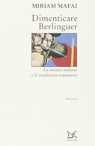 9788879892919: Dimenticare Berlinguer: La sinistra italiana e la tradizione comunista (Interventi) (Italian Edition)