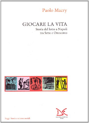Giocare la vita. Storia del lotto a Napoli tra Sette e Ottocento