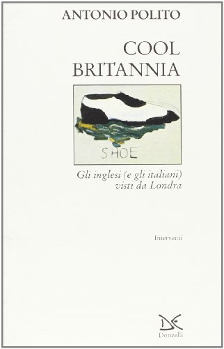Cool Britannia. Gli inglesi (e gli italiani) visti da Londra (9788879894104) by Antonio Polito