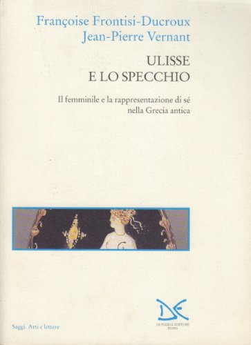 9788879894210: Ulisse e lo specchio. Il femminile e la rappresentazione di s nella Grecia antica (Saggi. Arti e lettere)