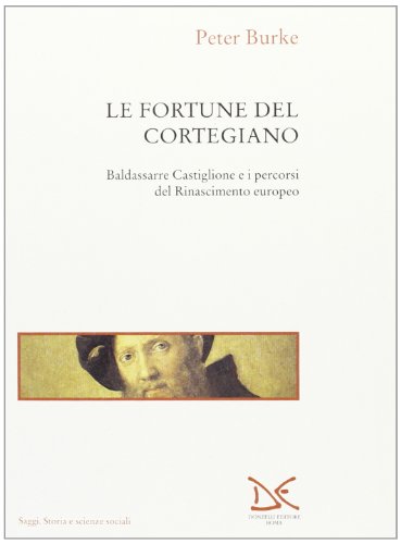 Le fortune del Cortegiano. Baldassarre Castiglione e i percorsi del Rinascimento europeo (9788879894418) by Burke, Peter