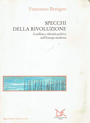 Specchi della rivoluzione: Conflitto e identitaÌ€ politica nell'Europa moderna (Saggi) (Italian Edition) (9788879894586) by Benigno, Francesco