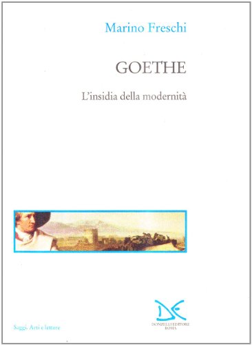 9788879894968: Goethe. L'insidia della modernit (Saggi. Arti e lettere)