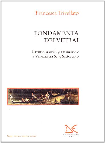 Beispielbild fr Fondamenta dei vetrai. Lavoro, tecnologia e mercato a Venezia tra Sei e Settecento zum Verkauf von libreriauniversitaria.it