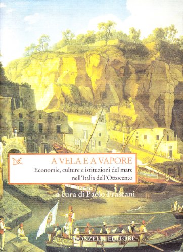 Stock image for A Vela E a Vapore: Economie, Culture E Istituzioni del Mare Nell'italia Dell'ottocento for sale by libreriauniversitaria.it