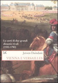 Stock image for Vienna e Versailles. Le corti di due grandi dinastie rivali (1550-1780) for sale by libreriauniversitaria.it