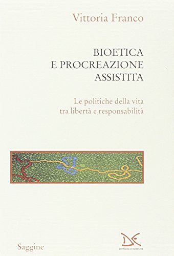 9788879899277: Bioetica e procreazione assistita. Le politiche della vita tra libert e responsabilit (Saggine)