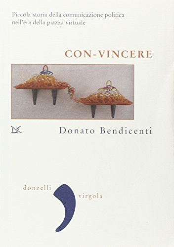 9788879899512: Con-vincere. Piccola storia della comunicazione politica nell'era della piazza virtuale (Virgola)