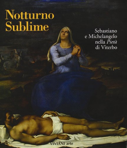 9788879931007: Notturno sublime. Sebastiano e Michelangelo nella Piet di Viterbo