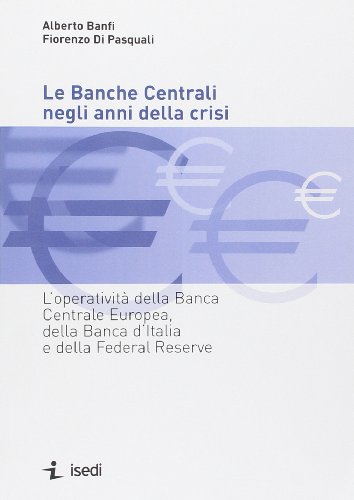 Stock image for Le banche centrali negli anni della crisi. L'operativit della Banca Centrale Europea, della Banca d'Italia e della Federal Reserve for sale by GF Books, Inc.