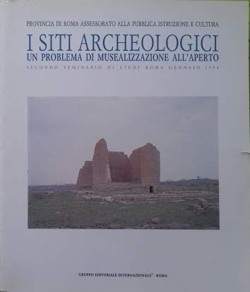 9788880110651: I Siti Archeologici. Un Problema Di Musealizzazione All'aperto. Atti Del 2 Seminario Di Studi (Roma, Gennaio 1994)