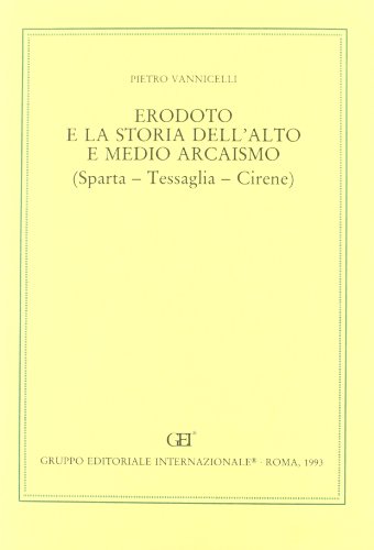 Stock image for Erodoto e la Storia dell'alto e Medio Arcaismo: Sparta, Tessaglia, Cirene for sale by Powell's Bookstores Chicago, ABAA