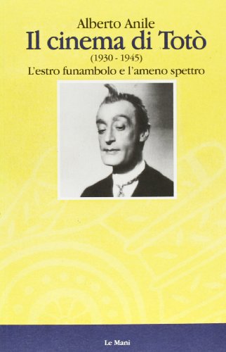 9788880120513: Il cinema di Totò: (1930-1945) : l'estro funambolo e l'ameno spettro (Italian Edition)