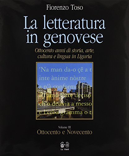 9788880121701: La letteratura in genovese. Ottocento anni di storia, arte, cultura e lingua in Liguria. Ottocento e Novecento (Vol. 3)