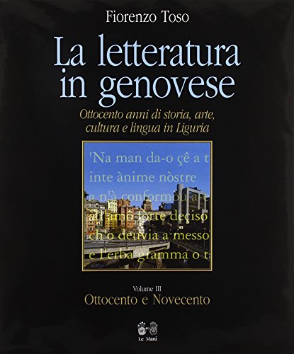 9788880121701: La letteratura in genovese. Ottocento anni di storia, arte, cultura e lingua in Liguria vol. 3 - Ottocento e Novecento