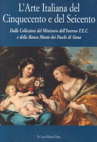 9788880167945: Arte italiana del Cinquecento e del Seicento. Dalla collezione del Ministero dell'Interno F.E.C. e della Banca Monte dei PAschi di Sienza. Ediz. illustrata