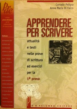 Stock image for Apprendere per scrivere. Attualit e testi nelle prove di scritture e di esercizi per la prima prova. Per le Scuole superiori Peligra, Corrado and Di Falco, Anna M. for sale by Librisline