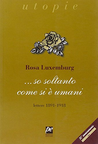 ... So soltanto come si Ã¨ umani. Lettere 1891-1918 (9788880221388) by Luxemburg, Rosa