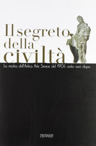 Beispielbild fr Il Segreto della Civilta. La mostra dell'Antica Arte Senese del 1904 cento anni dopo. zum Verkauf von Thomas Heneage Art Books