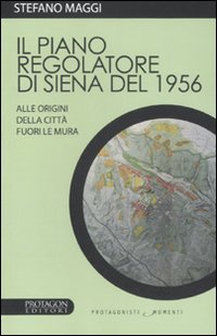 9788880243090: Il piano regolatore di Siena del 1956. Alle origini della citt fuori le mura (Protagonisti e momenti)