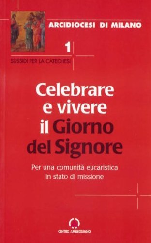 Celebrare e vivere il giorno del Signore. Per una comunitÃ: eucaristica in stato di missione (9788880254461) by Anonimo