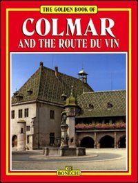 Stock image for The Golden Book of Colmar and the Route du Vin. for sale by WorldofBooks