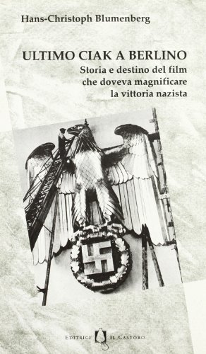 9788880330202: Ultimo ciak a Berlino. Storia e destino del film che doveva magnificare la vittoria nazista