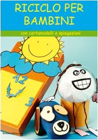 RICICLO PER BAMBINI. CON CARTAMODELLI E SPIEGAZIONI - ALDROVANDI BARBARA