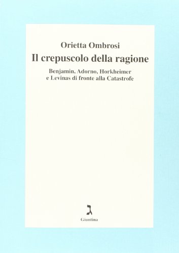 Stock image for Il crepuscolo della ragione. Benjamin, Adorno, Horkeimer, e Levinas di fronte alla Catastrofe for sale by libreriauniversitaria.it
