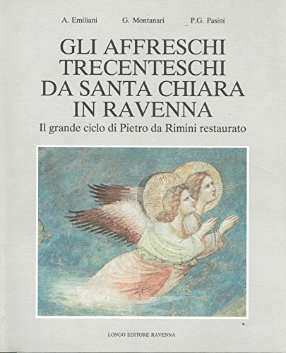 9788880630531: Gli affreschi trecenteschi da Santa Chiara in Ravenna: Il grande ciclo di Pietro da Rimini restaurato (Italian Edition)