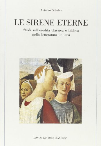 9788880630784: Le sirene eterne. Studi sull'eredit classica e biblica nella letteratura italiana (Memoria del tempo)