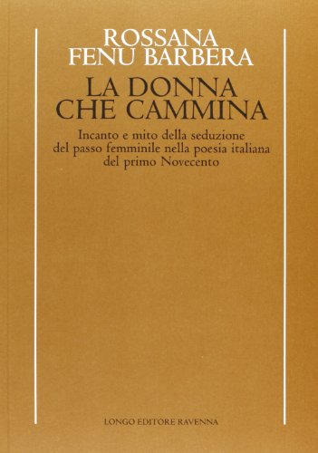 Beispielbild fr La donna che cammina: Incanto e mito della seduzione del passo femminile nella poesia italiana del primo Novecento (Temi e profili del Novecento) zum Verkauf von Wonder Book