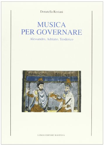 9788880634355: Musica per governare. Alessandro, Adriano, Teodorico (Le tessere)