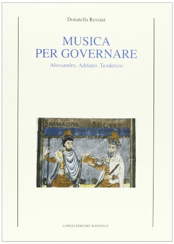 9788880634355: Musica per governare. Alessandro, Adriano, Teodorico