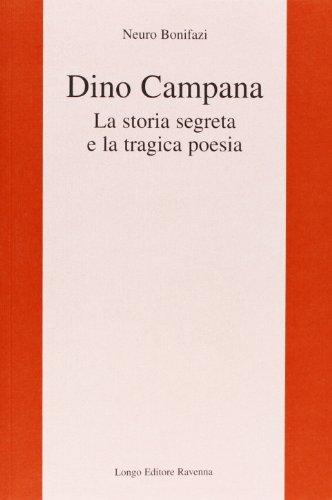 9788880635581: Dino Campana. La storia segreta e la tragica poesia (L' interprete)