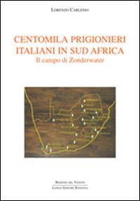 9788880636267: Centomila prigionieri italiani in Sud Africa. Il campo di Zonderwater (Civilt veneta nel mondo)