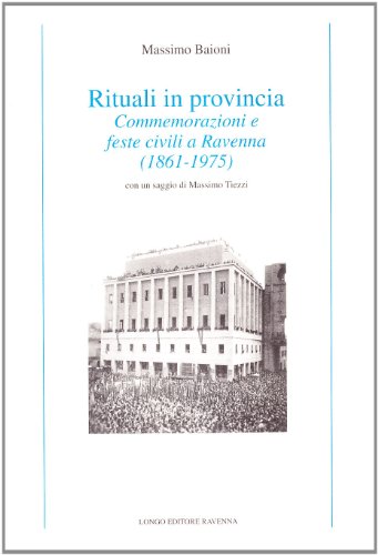 Rituali in provincia. Commemorazioni e feste civili a Ravenna (1861-1975) (9788880636526) by Unknown Author