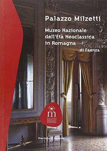 9788880637073: Palazzo Milzetti. Museo Nazionale dell'et neoclassica in Romagna di Faenza. Ediz. illustrata