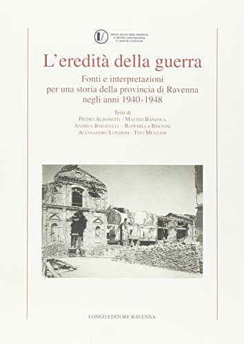 9788880638216: L'eredit della guerra. Fonti e interpretazioni per una storia della provincia di Ravenna negli anni 1942-1948