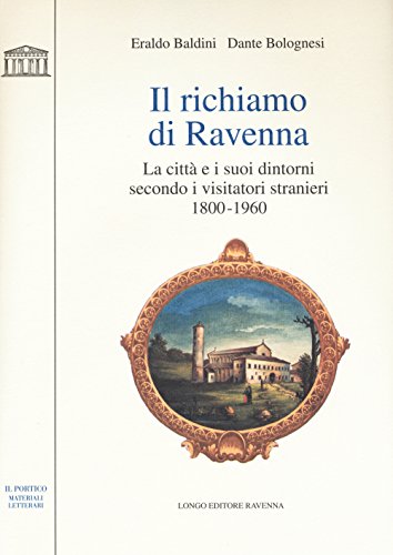 9788880638292: Il richiamo di Ravenna. La citt e i suoi dintorni secondo i visitatori stranieri (1800-1960) (Il portico)