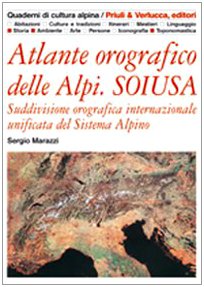 Atlante orografico delle Alpi: SOIUSA.: Suddivisione orografica internazionale unificata del Sistema Alpino. - MARAZZI, Sergio.