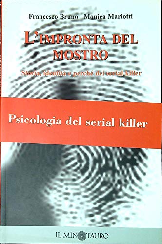 L'impronta del mostro. Storia, identità e perché dei serial killer - Bruno, Francesco; Mariotti, Monica