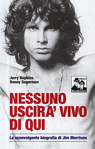 Nessuno uscirà vivo di qui. La sconvolgente biografia di Jim Morrison - Hopkins, Jerry, Sugerman, Daniel