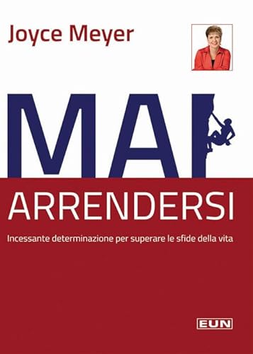 9788880774327: Mai arrendersi! Incessante determinazione per superare le sfide della vita