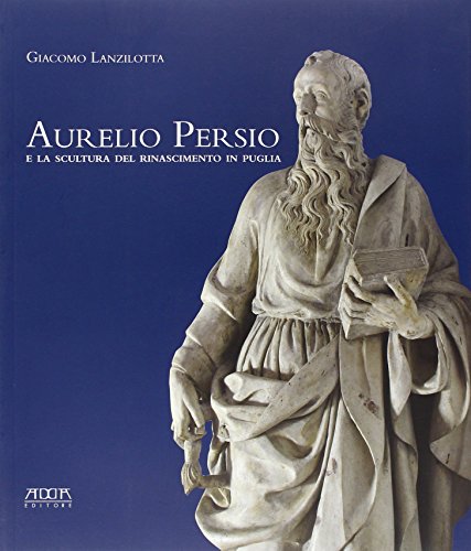 9788880828570: Aurelio Persio e la scultura del Rinascimento in Puglia